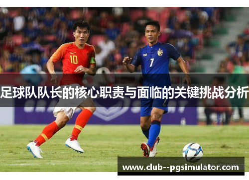 足球队队长的核心职责与面临的关键挑战分析