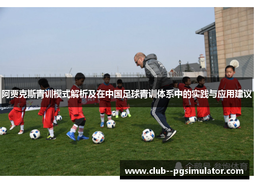 阿贾克斯青训模式解析及在中国足球青训体系中的实践与应用建议 阿贾克斯青训模式解析及在中国足球青训体系中的实践与应用建议
