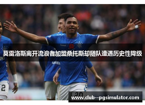 莫雷洛斯离开流浪者加盟桑托斯却随队遭遇历史性降级