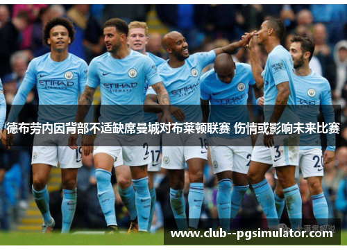 德布劳内因背部不适缺席曼城对布莱顿联赛 伤情或影响未来比赛